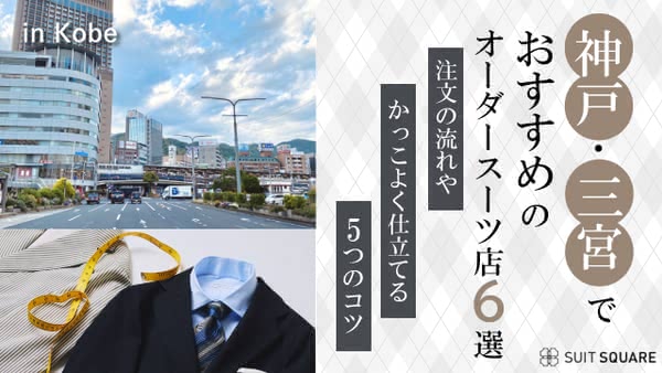 神戸・三宮でおすすめのオーダースーツ店6選！注文の流れやかっこよく仕立てる5つのコツ